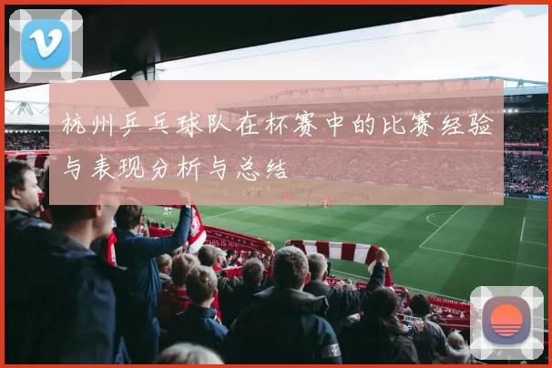 杭州乒乓球队在杯赛中的比赛经验与表现分析与总结