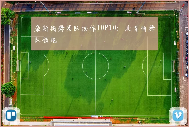 最新街舞团队协作TOP10：北京街舞队领跑