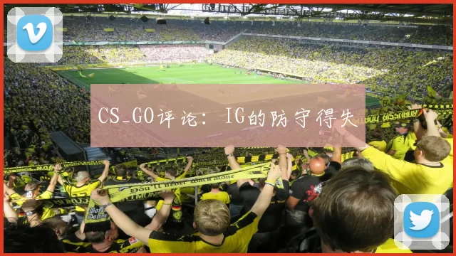 CS_GO评论：IG的防守得失
